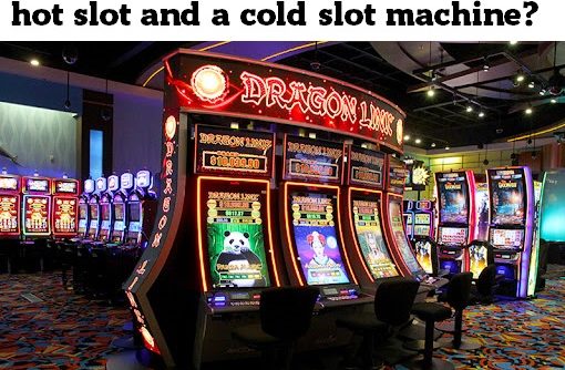 What is the difference between a hot slot and a cold slot machine?